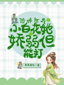 恐怖世界:小白花她嬌弱但能打